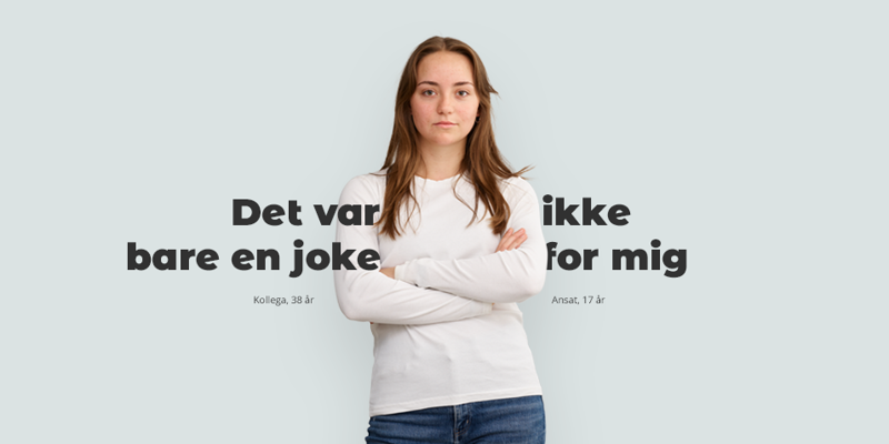 Kvinde med hvid T-shirt og blå jeans med tekst i venstre side: "Det var bare en joke, kollega 38 og tekst i højre side "ikke for mig", ansat 17 år